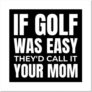 if golf was easy they'd call it your mom Posters and Art